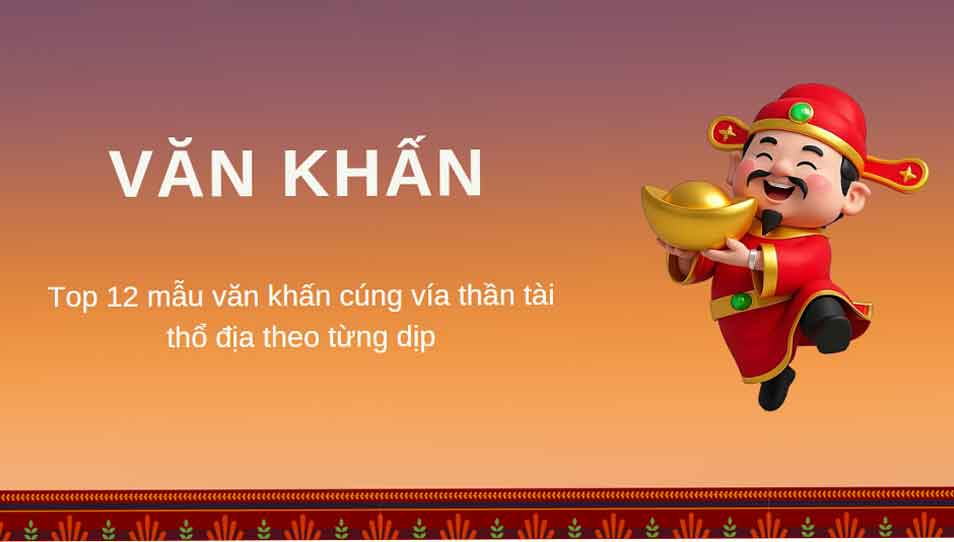 Top 12 mẫu văn khấn cúng vía thần tài thổ địa theo từng dịp. 10 Mẫu văn khấn Thần Tài Thổ Địa Từng dịp