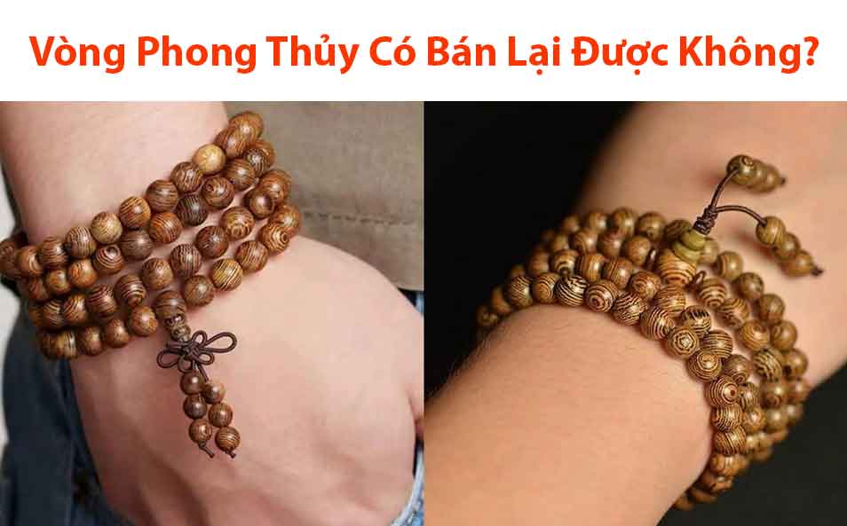 Vòng Phong Thủy Có Bán Lại Được Không? 2 Vòng Đeo Phong Thủy Có Bán Lại Được Không
